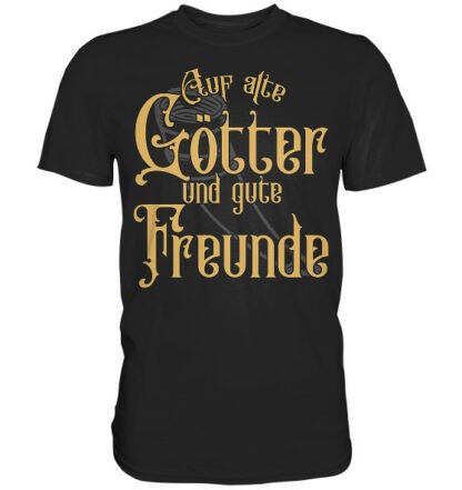 Auf alte Götter und gute Freunde - Classic Shirt